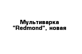 Мультиварка “Redmond“, новая